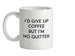 I'd Give Up Coffee Ceramic Mug