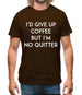 I'd Give Up Coffee Mens T-Shirt