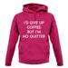 I'd Give Up Coffee unisex hoodie