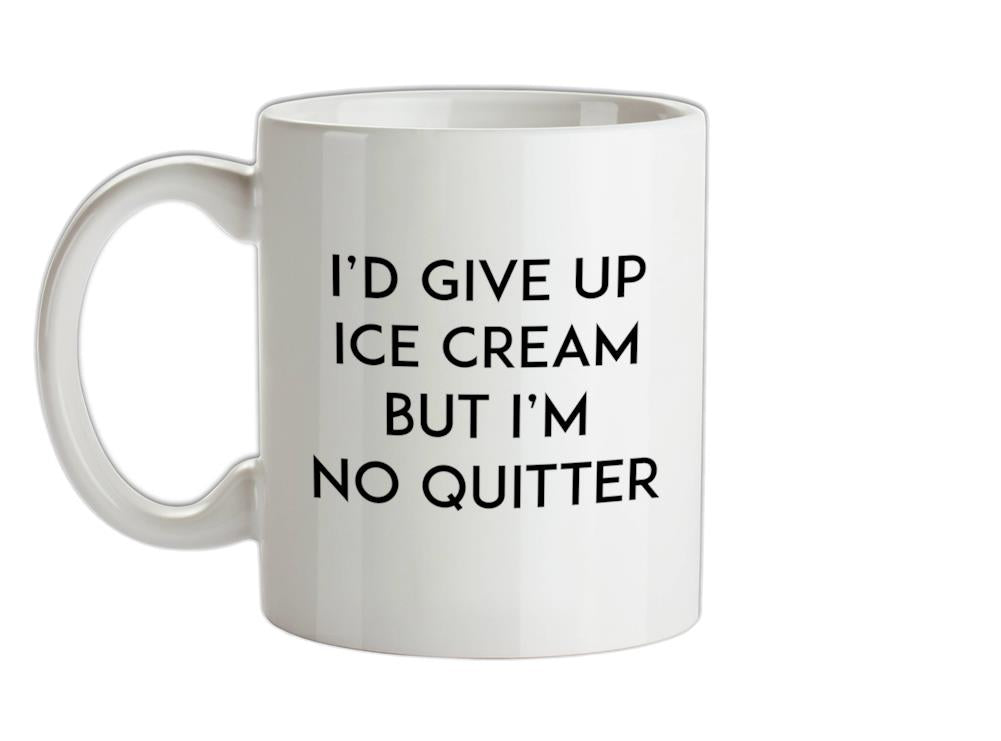 I'd Give Up Ice Cream Ceramic Mug