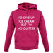 I'd Give Up Ice Cream unisex hoodie