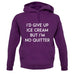 I'd Give Up Ice Cream unisex hoodie
