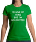 I'd Give Up Wine, But Im No Quitter Womens T-Shirt