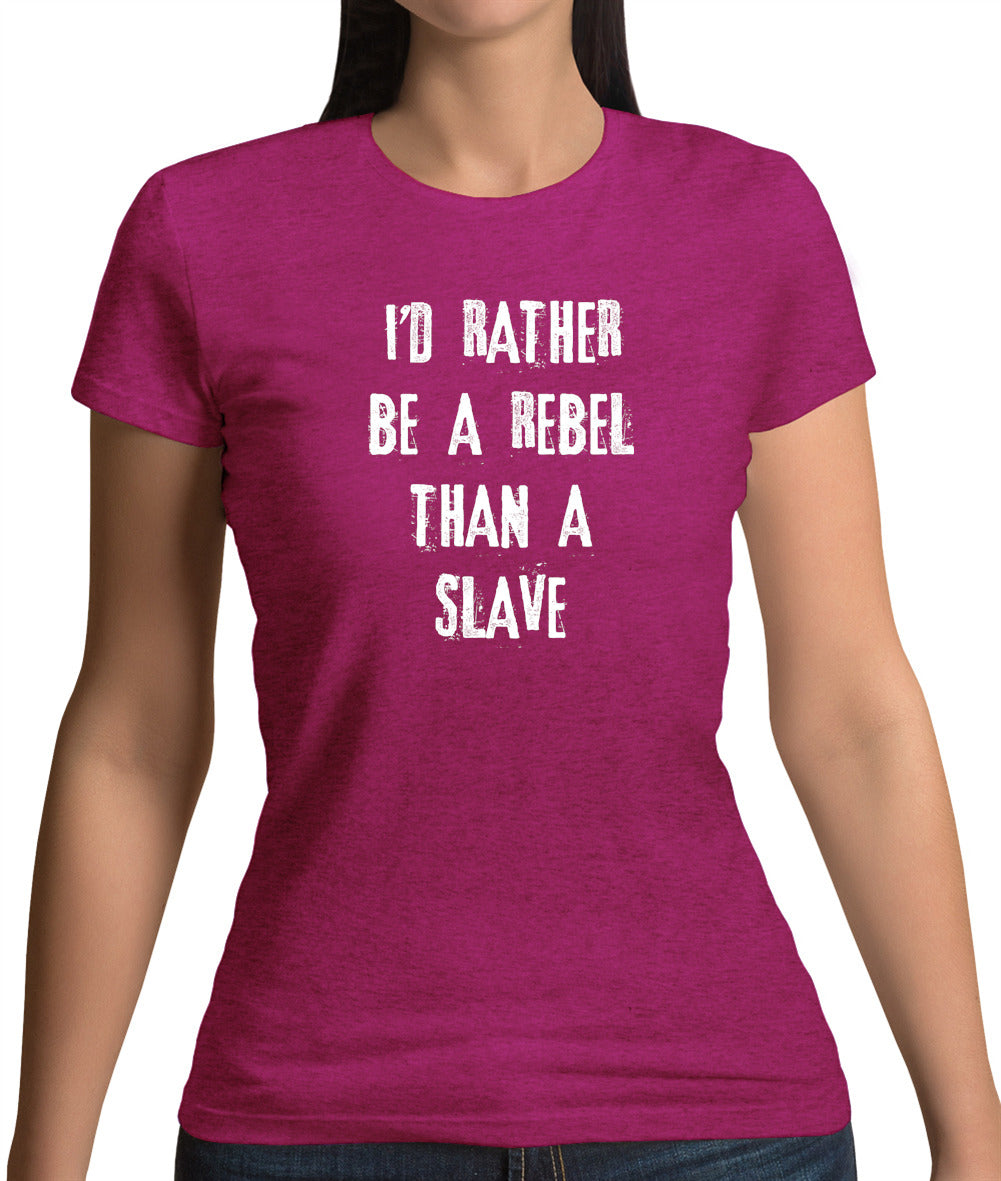 I'd Rather Be A Rebel Than A Slave Womens T-Shirt