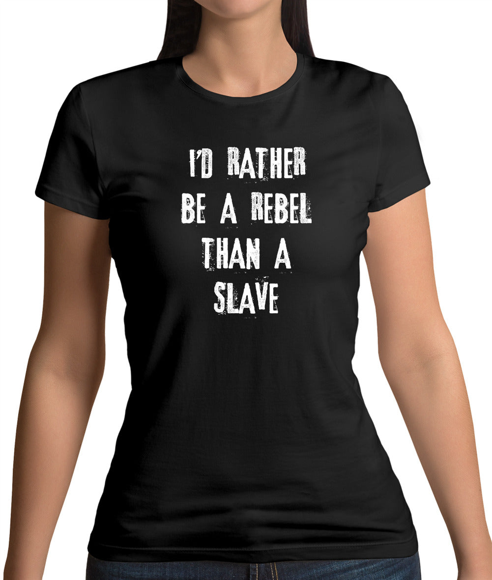 I'd Rather Be A Rebel Than A Slave Womens T-Shirt
