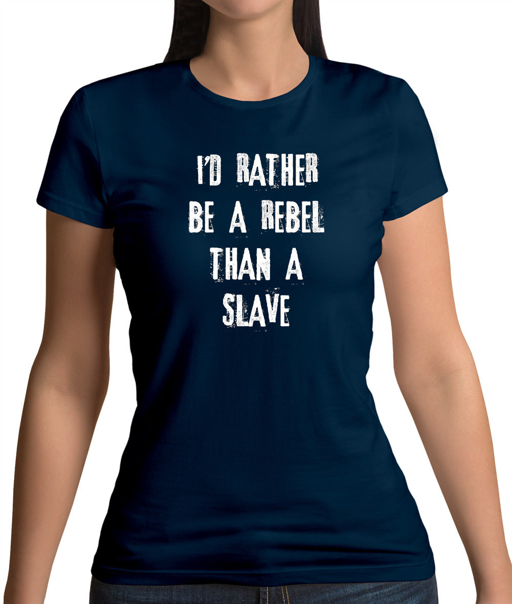 I'd Rather Be A Rebel Than A Slave Womens T-Shirt
