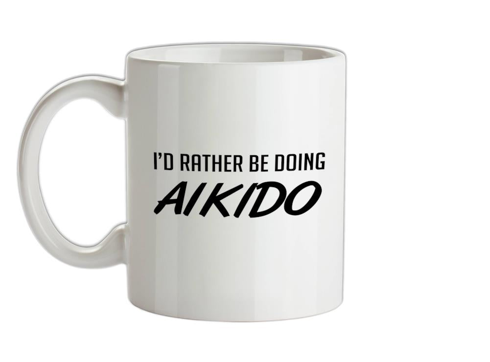 I'd Rather Be Doing Aikido Ceramic Mug