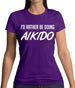 I'd Rather Be Doing Aikido Womens T-Shirt