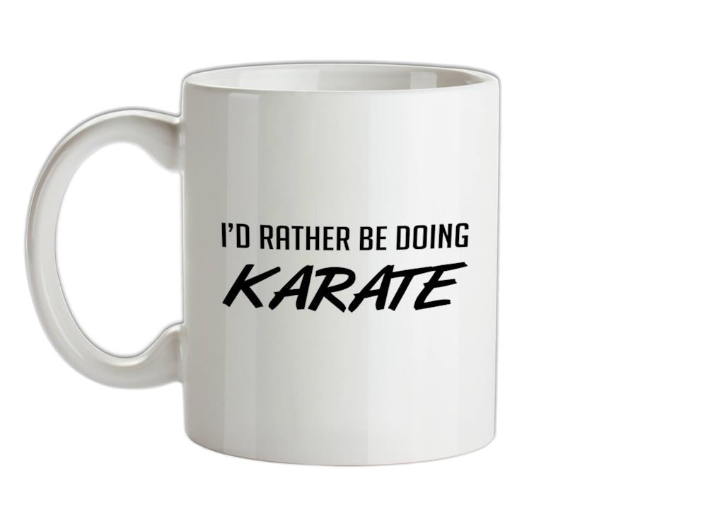 I'd Rather Be Doing Karate Ceramic Mug