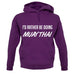 I'd Rather Be Doing Muay Thai unisex hoodie