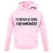 I'd Rather Be Doing Taekwondo unisex hoodie