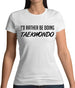 I'd Rather Be Doing Taekwondo Womens T-Shirt