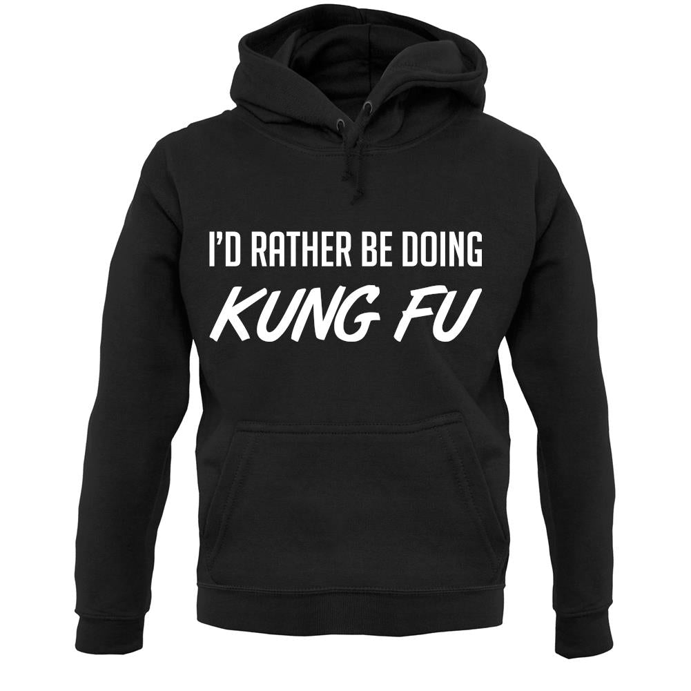 I'd Rather Be Doing Kungfu Unisex Hoodie