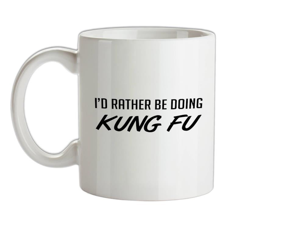 I'd Rather Be Doing KungFu Ceramic Mug