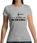 I'd Rather Be Mining Womens T-Shirt