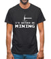I'd Rather Be Mining Mens T-Shirt