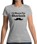 I'd Shave For Sherlock Womens T-Shirt