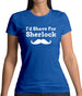 I'd Shave For Sherlock Womens T-Shirt