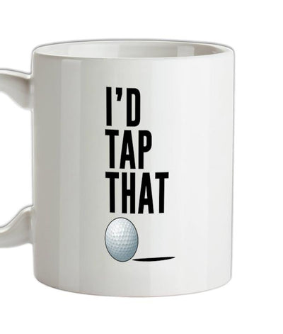 I'd Tap That Ceramic Mug