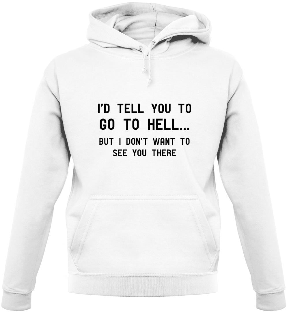 I'd Tell You To Go To Hell Unisex Hoodie