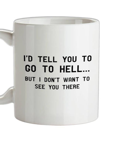 I'd Tell You To Go To Hell Ceramic Mug