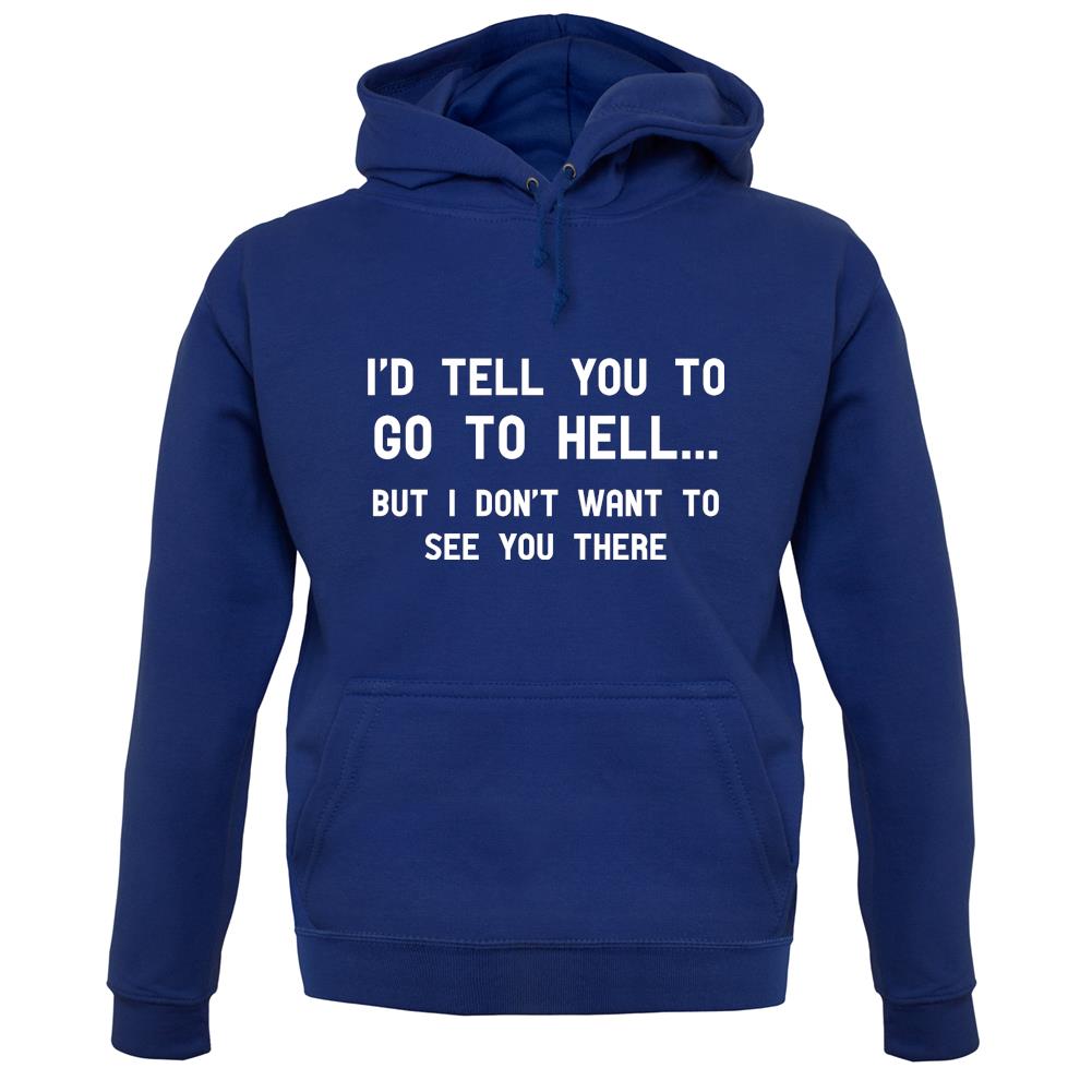 I'd Tell You To Go To Hell Unisex Hoodie