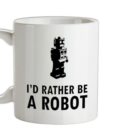 I'd Rather Be A Robot Ceramic Mug