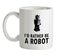 I'd Rather Be A Robot Ceramic Mug