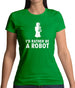 I'd Rather Be A Robot Womens T-Shirt