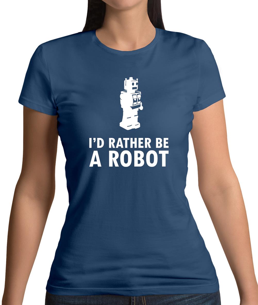 I'd Rather Be A Robot Womens T-Shirt