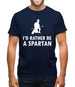 I'd Rather Be A Spartan Mens T-Shirt