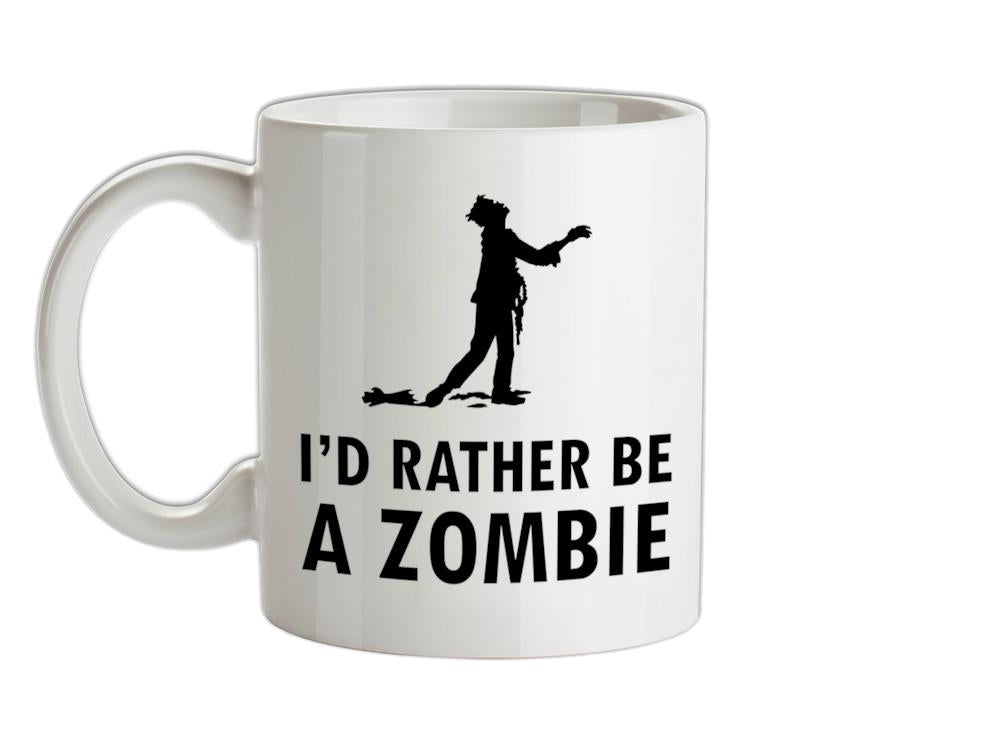 I'd Rather Be A Zombie Ceramic Mug