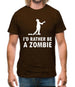 I'd Rather Be A Zombie Mens T-Shirt