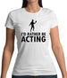 I'd Rather Be Acting Womens T-Shirt