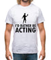 I'd Rather Be Acting Mens T-Shirt