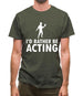 I'd Rather Be Acting Mens T-Shirt