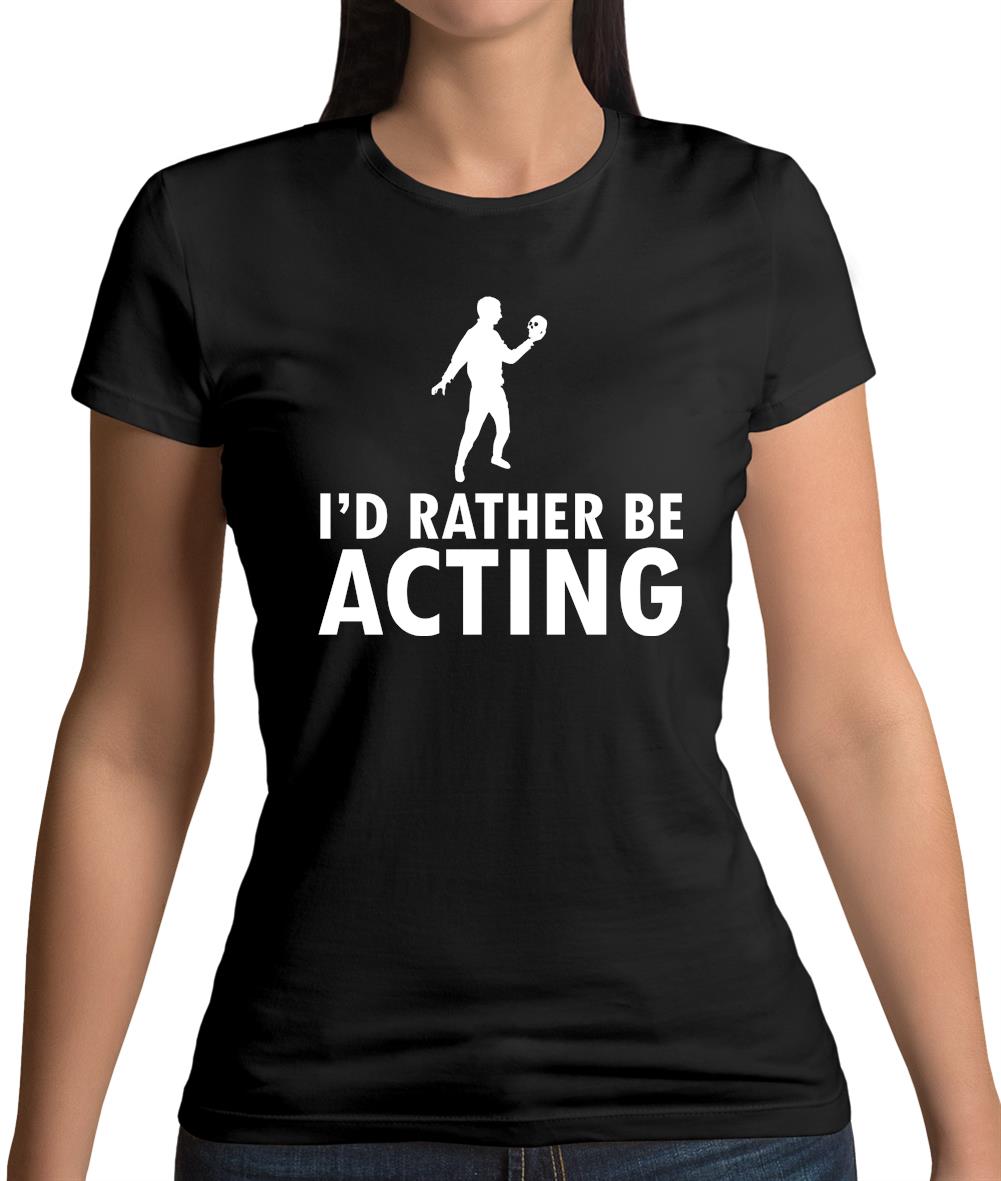 I'd Rather Be Acting Womens T-Shirt