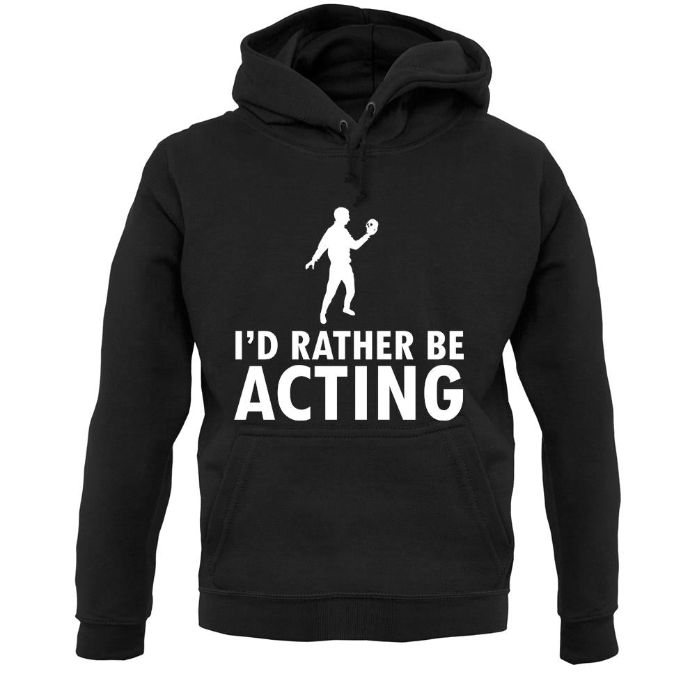 I'd Rather Be Acting Unisex Hoodie