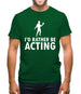 I'd Rather Be Acting Mens T-Shirt