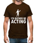 I'd Rather Be Acting Mens T-Shirt