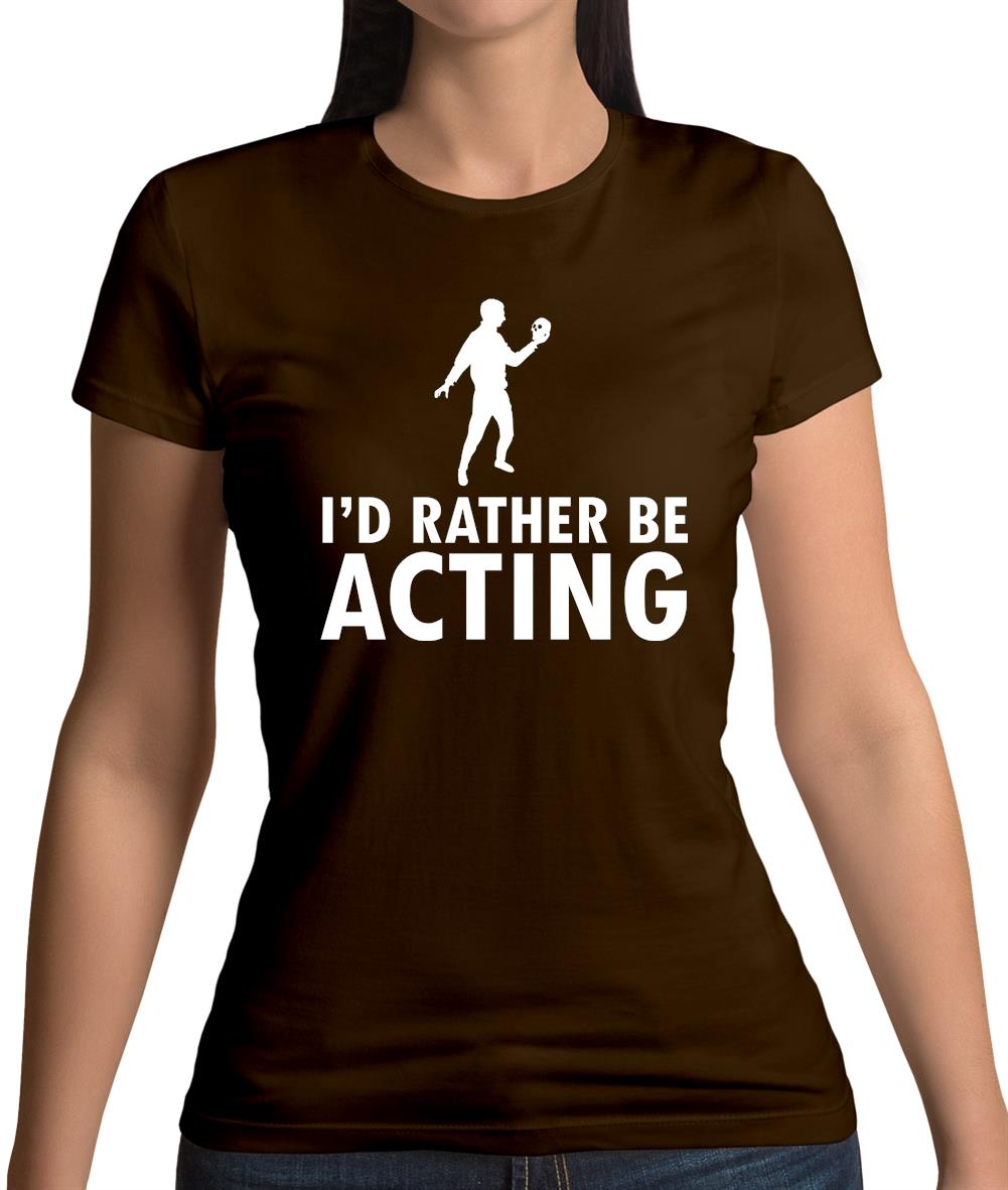 I'd Rather Be Acting Womens T-Shirt