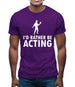 I'd Rather Be Acting Mens T-Shirt