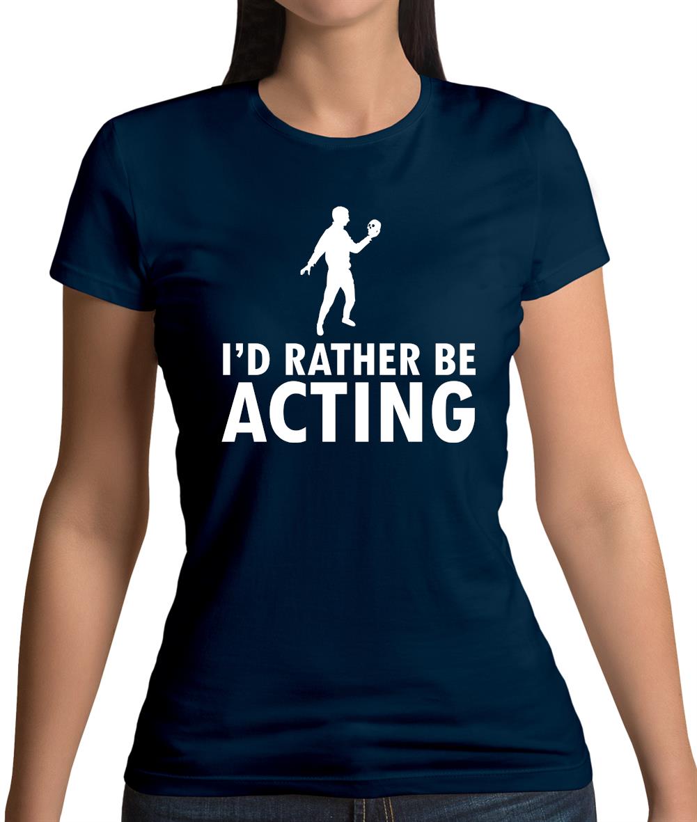 I'd Rather Be Acting Womens T-Shirt