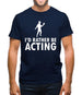 I'd Rather Be Acting Mens T-Shirt