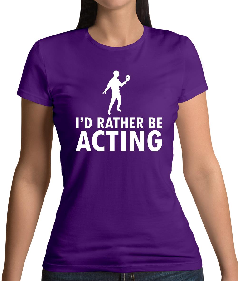 I'd Rather Be Acting Womens T-Shirt