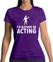 I'd Rather Be Acting Womens T-Shirt