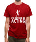 I'd Rather Be Acting Mens T-Shirt