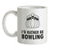 I'd Rather Be Bowling Ceramic Mug