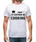 I'd Rather Be Cooking Mens T-Shirt