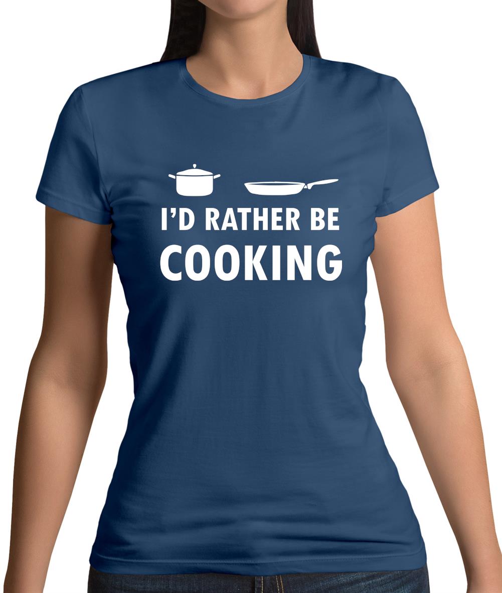I'd Rather Be Cooking Womens T-Shirt